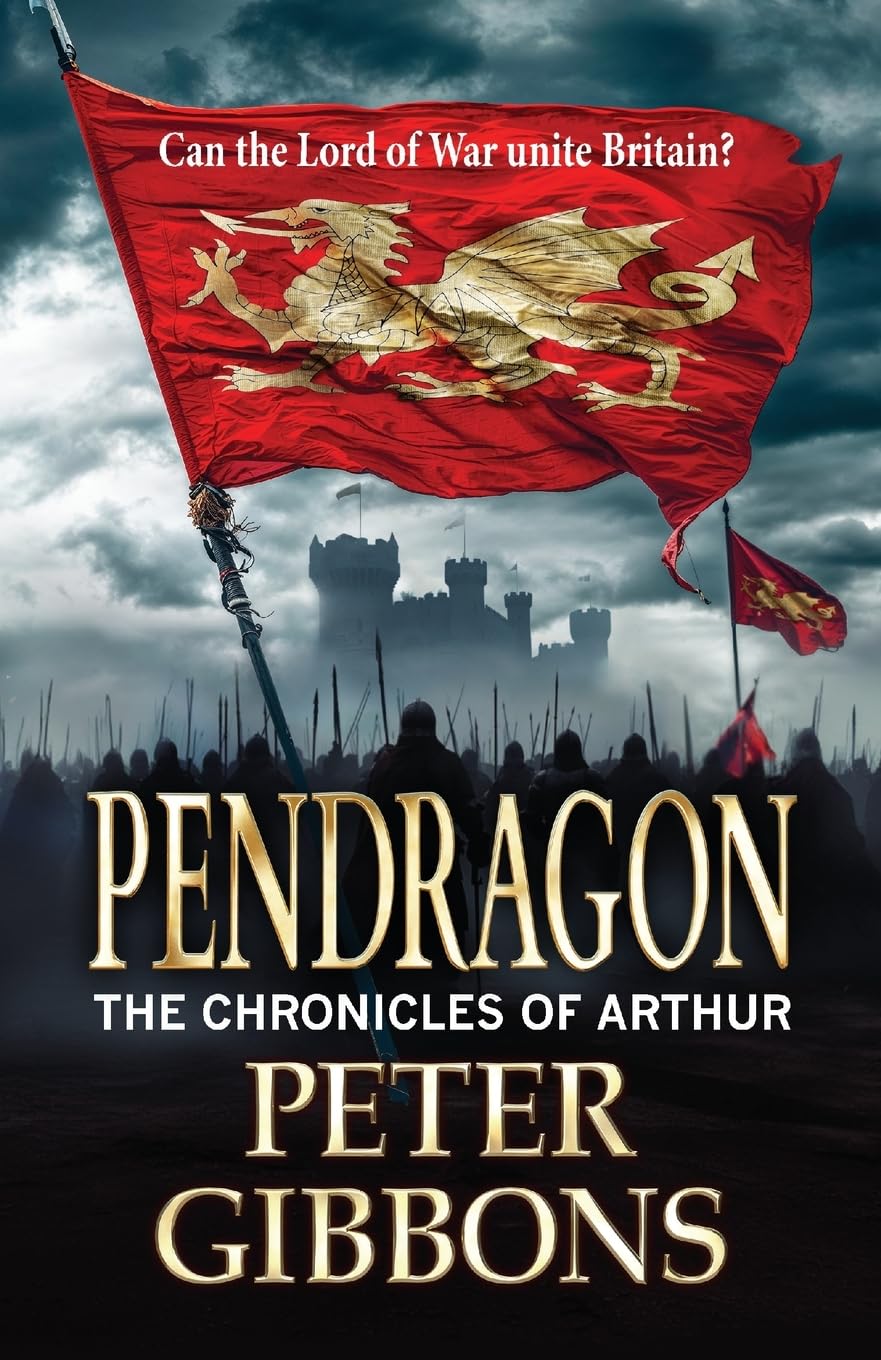 Pendragon: An action-packed Historical Adventure series from Peter Gibbons (The Chronicles of Arthur, 2)