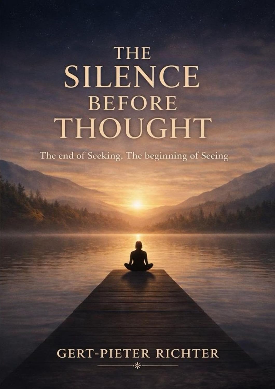 The silence before the thought: The End of Seeking, the Beginning of Seeing      Kindle Edition