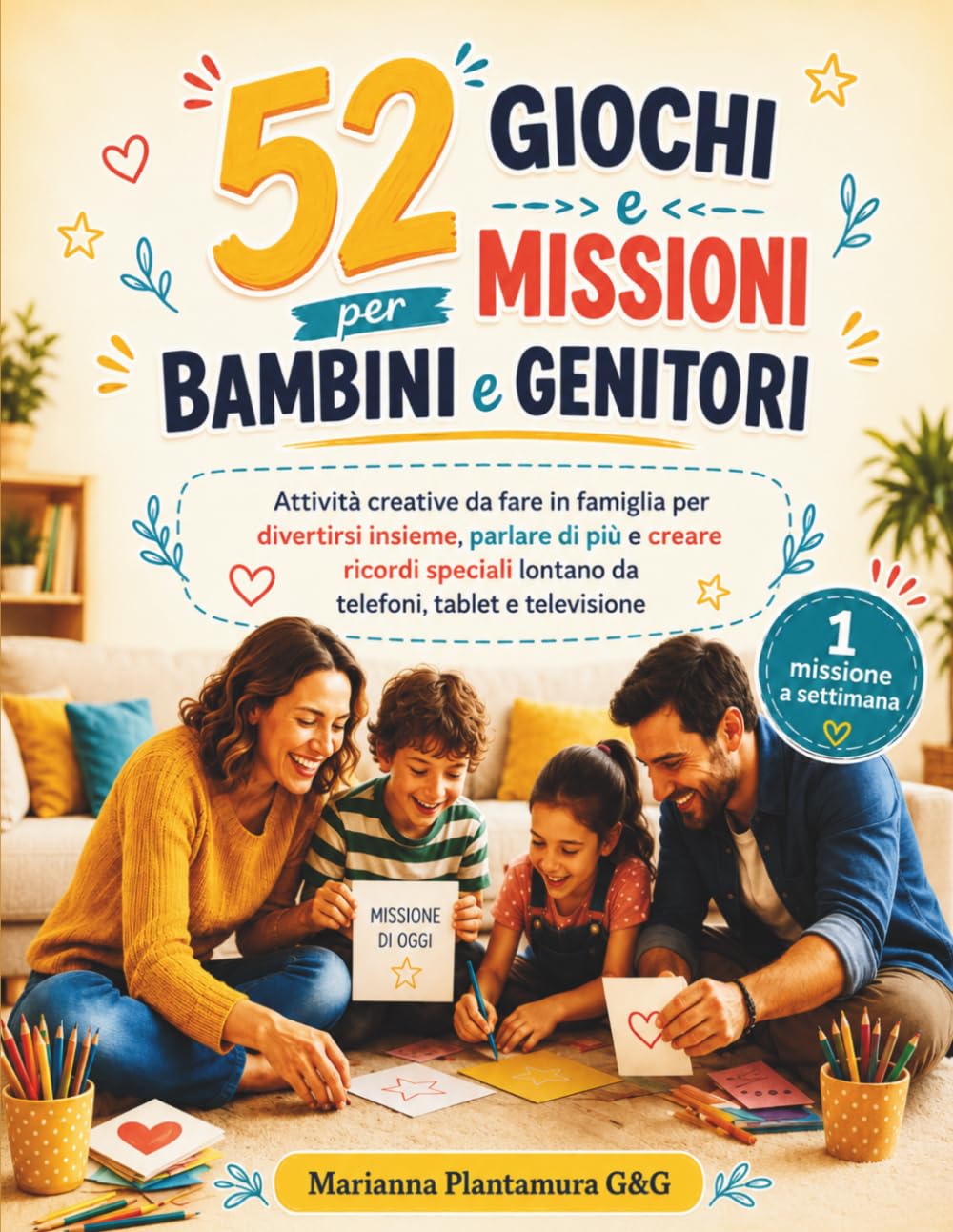 52 Giochi e Missioni per Bambini e Genitori: Attività creative da fare in famiglia per divertirsi insieme, parlare di più e creare ricordi speciali lontano da telefoni, tablet e televisione