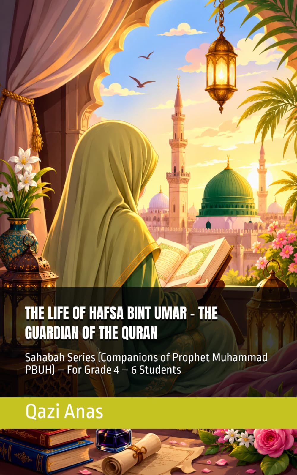 THE LIFE OF HAFSA BINT UMAR - THE GUARDIAN OF THE QURAN: Sahabah Series (Companions of Prophet Muhammad PBUH) – For Grade 4 – 6 Students