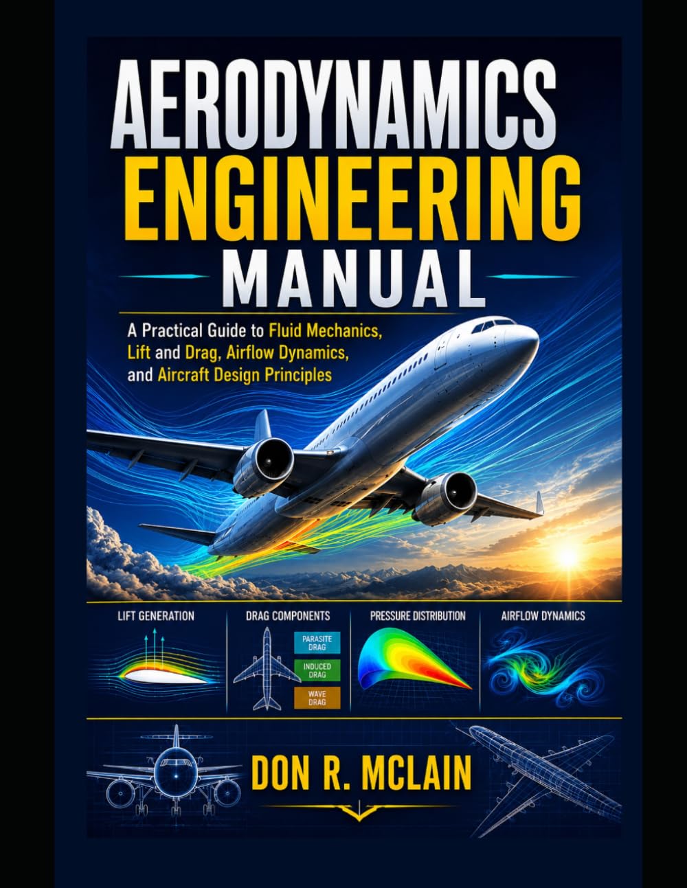 Aerodynamics Engineering Manual: A Practical Guide to Fluid Mechanics, Lift and Drag, Airflow Dynamics, and Aircraft Design Principles