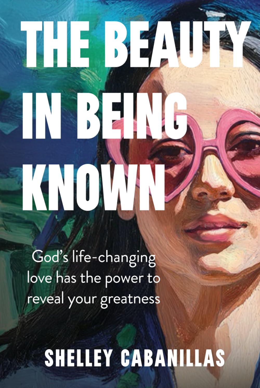 The Beauty In Being Known: God's life-changing love has the power to reveal your greatness