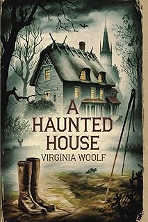 A Haunted House by Virginia Woolf: The Original Classic - A Haunting Journey Through Time and Love