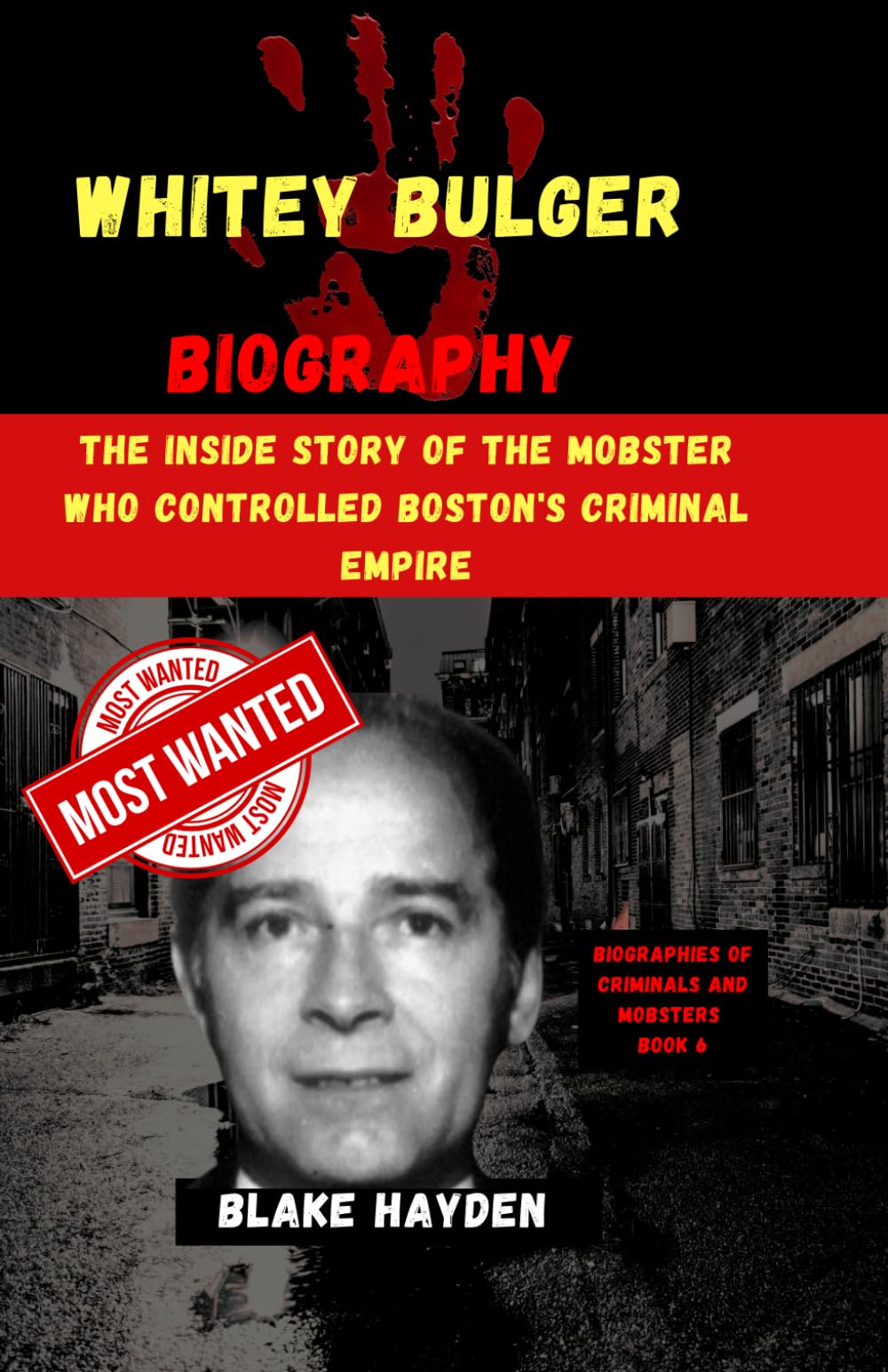 Whitey Bulger Biography: The Inside Story of the Mobster Who Controlled Boston's Criminal Empire (Biographies of criminals and mobsters)