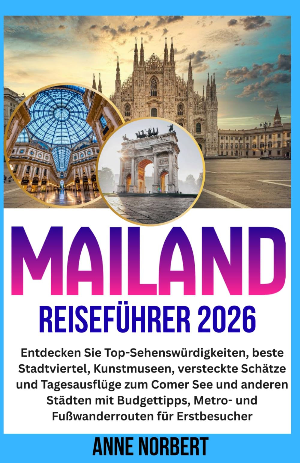 MAILAND REISEFÜHRER 2026: Entdecken Sie Top-Sehenswürdigkeiten, beste Stadtviertel, Kunstmuseen, versteckte Schätze und Tagesausflüge zum Comer See ... Metro- und Fußwanderrouten für Erstbesucher