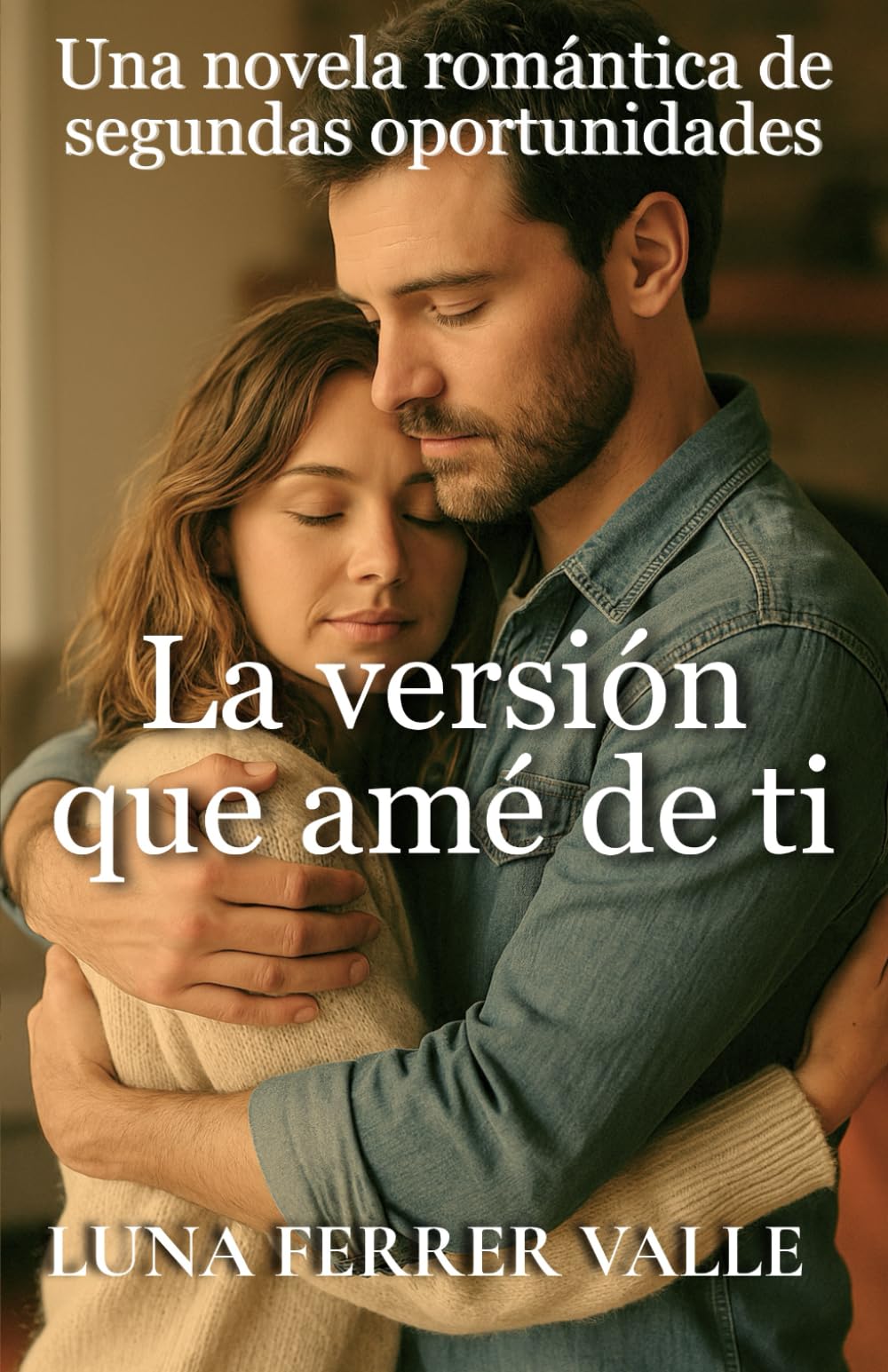 La versión que amé de ti: Una novela romántica de segundas oportunidades (Entre el amor y el olvido)