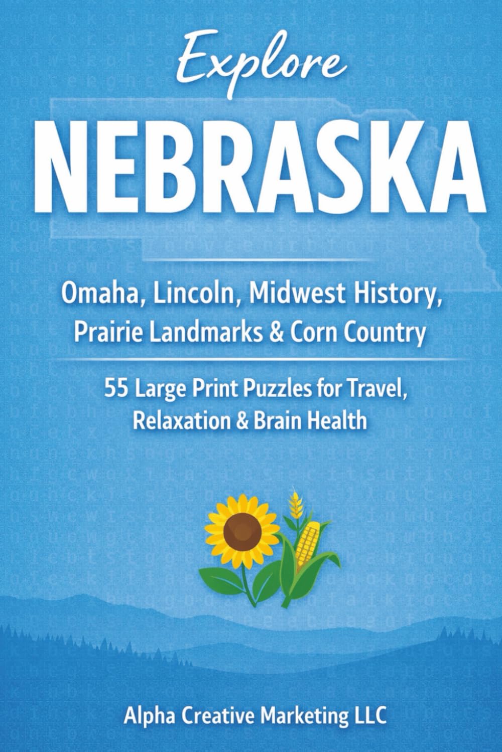 Explore NEBRASKA: Omaha, Lincoln, Midwest History, Prairie Landmarks & Corn Country — 55 Puzzles for Travel, Relaxation & Brain Health