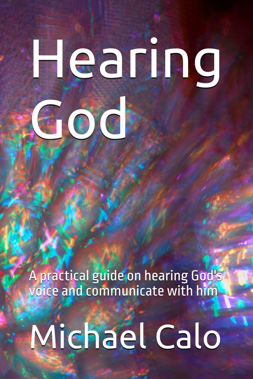 Hearing God: A practical guide on hearing God's voice and communicate with him