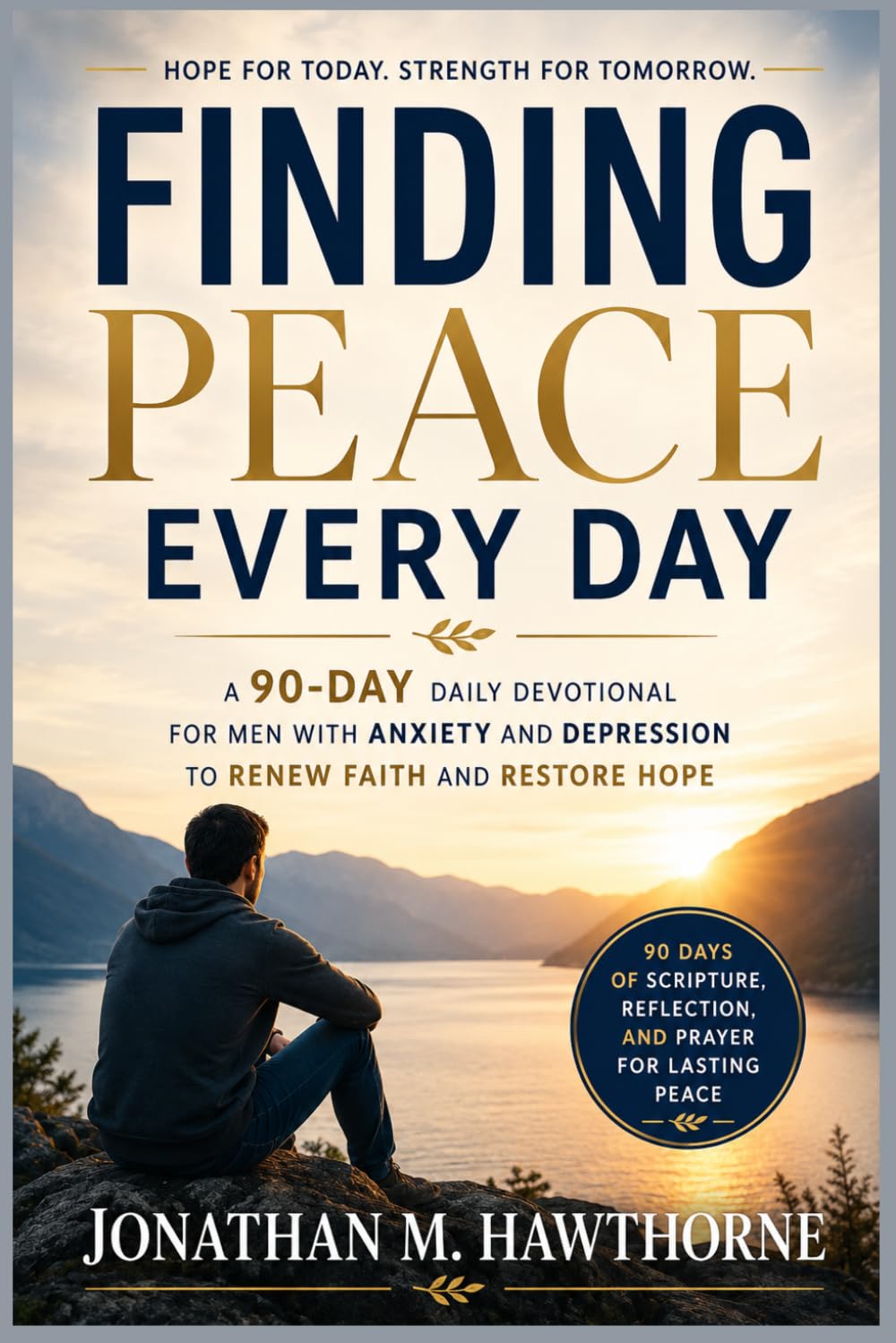 Finding Peace Every Day: A 90-Day Daily Devotional for Men with Anxiety and Depression to Renew Faith and Restore Hope