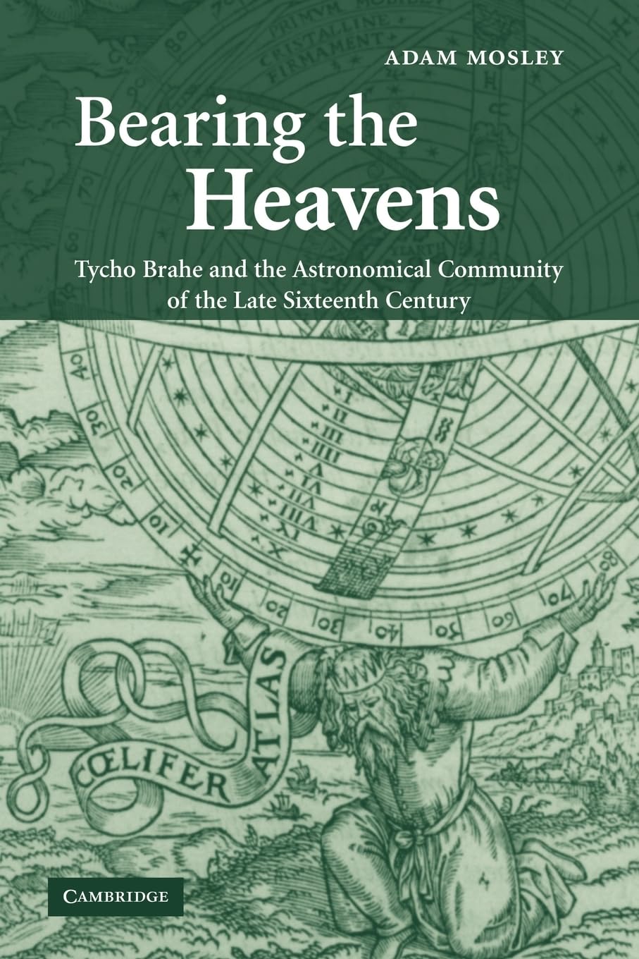 Bearing the Heavens: Tycho Brahe and the Astronomical Community of the Late Sixteenth Century