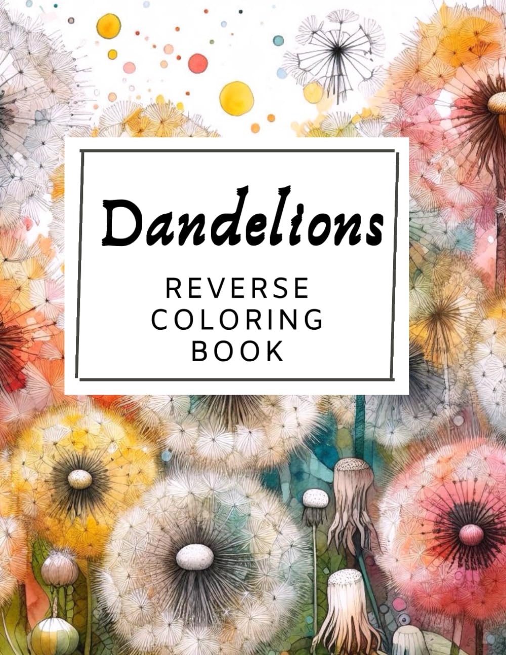 Dandelions Reverse Coloring Book: Flowers Coloring Book, Dandelion Illustrations