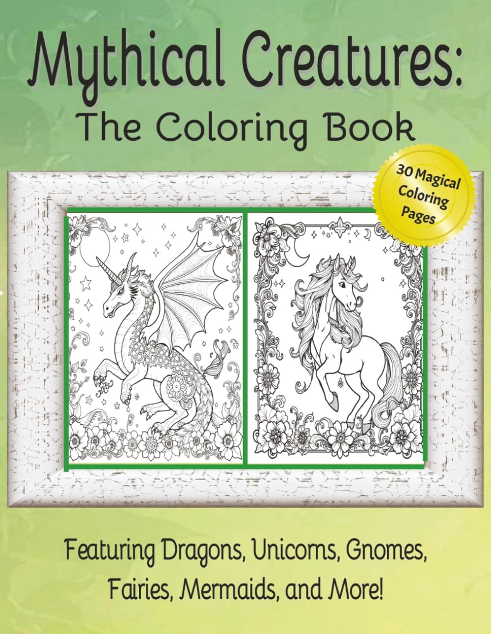 Mythical Creatures Coloring Book: 30 Magical Designs of Dragons, Unicorns, Gnomes, Mermaids, Fairies, and More!