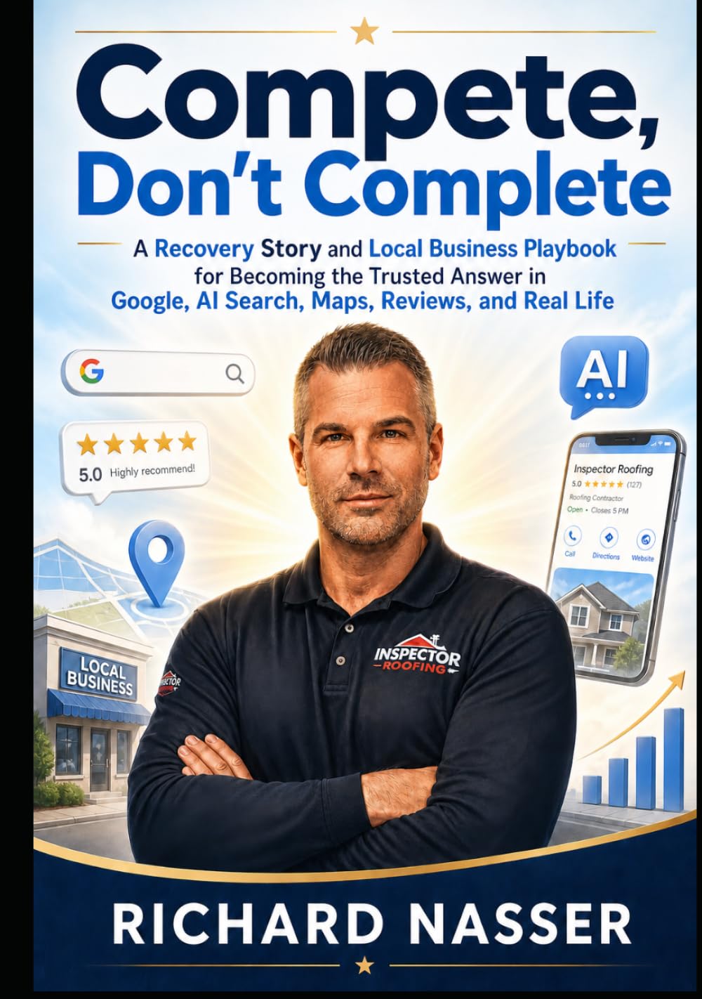 Compete, Don’t Complete: A Recovery Story, Local Business Mission, and No-Bullshit Playbook for Becoming the Answer