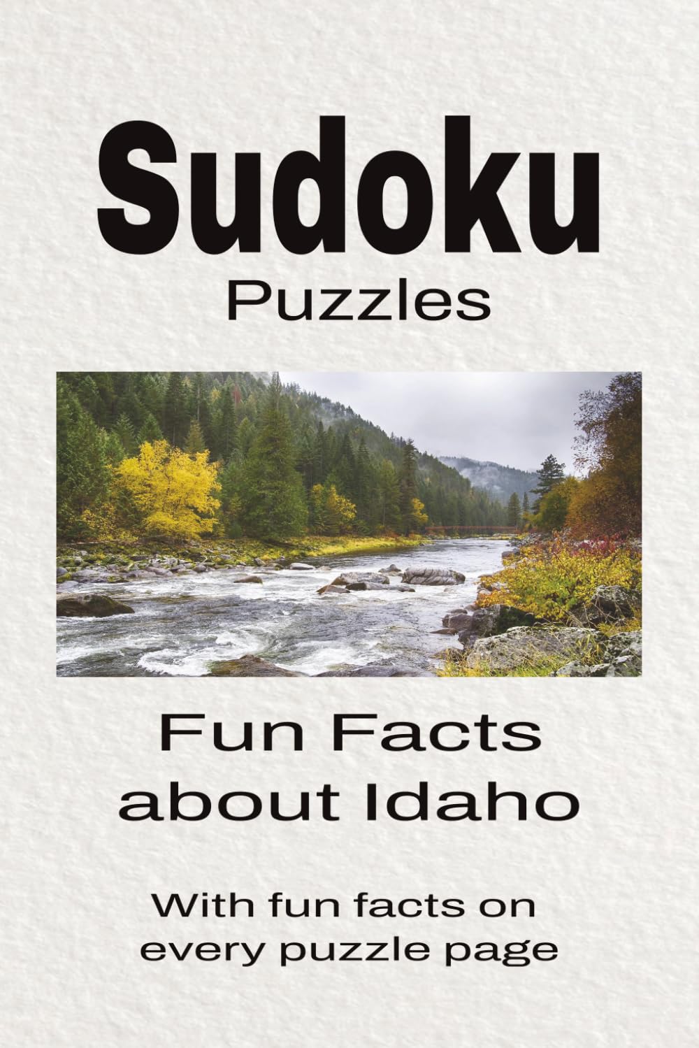 Sudoku Puzzles Fun Facts about Idaho: Sudoku Puzzles Fun Facts about Idaho | Help Calm the Mind, Focus, and Relax | 6x9 Inches, 110 Pages | 50 + Puzzles | Solutions Included