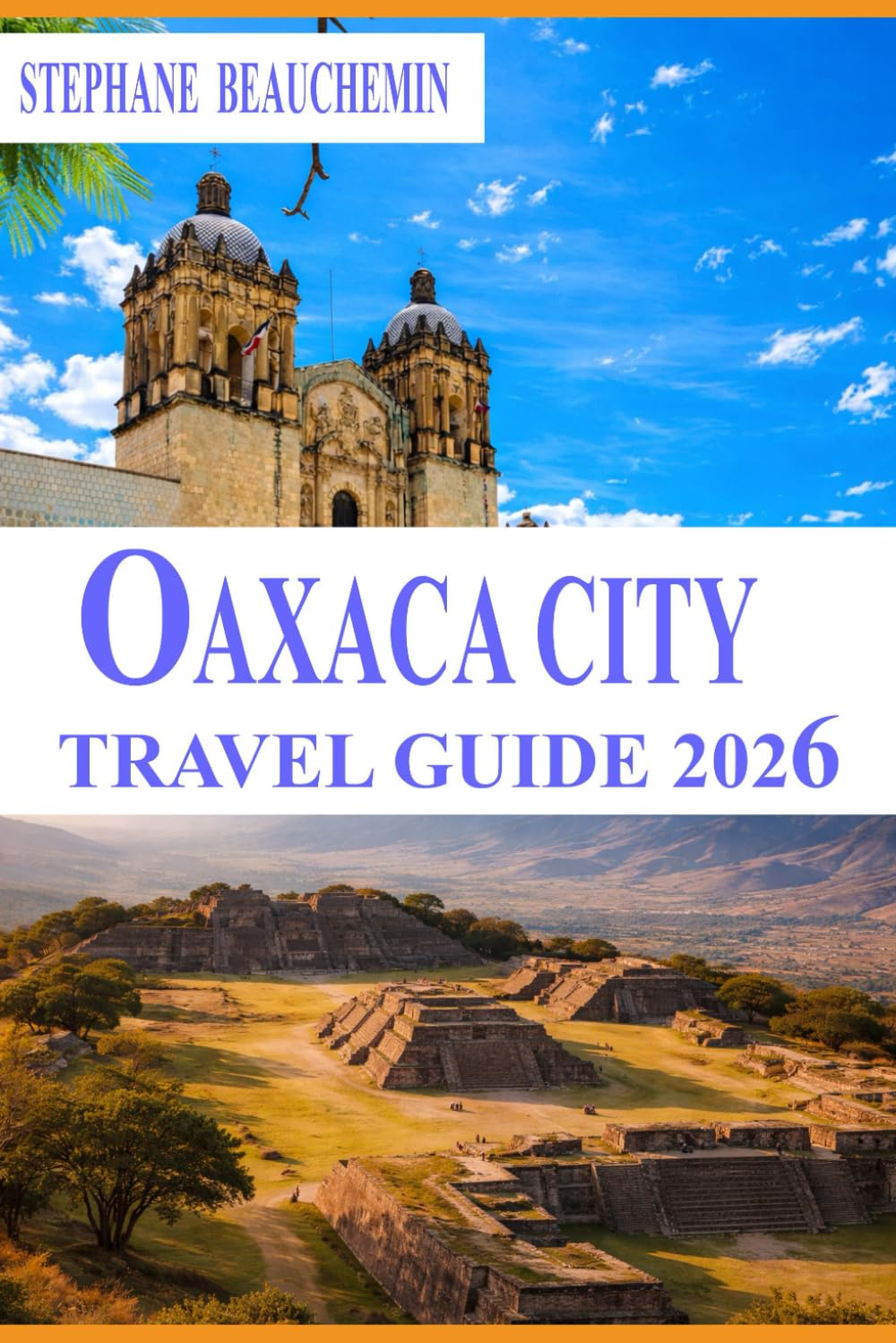 Oaxaca City Travel Guide 2026: Culture, Cuisine, Local Life, and Practical Insights for Every Kind of Visitor