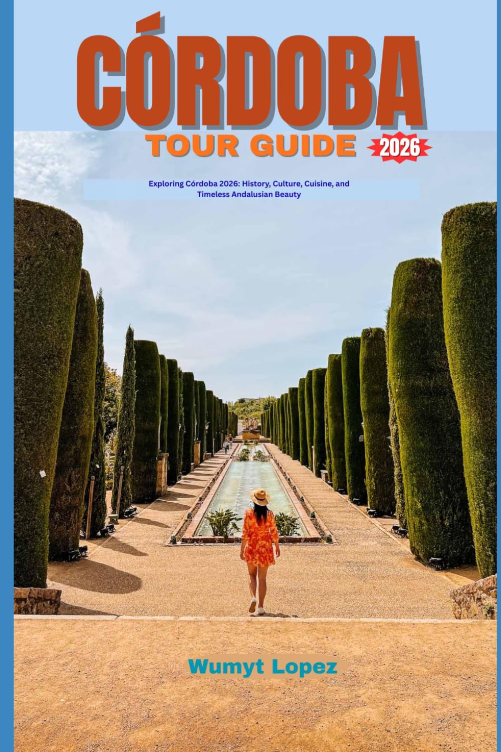 CÓRDOBA TOUR GUIDE 2026: Exploring Córdoba 2026: History, Culture, Cuisine, and Timeless Andalusian Beauty