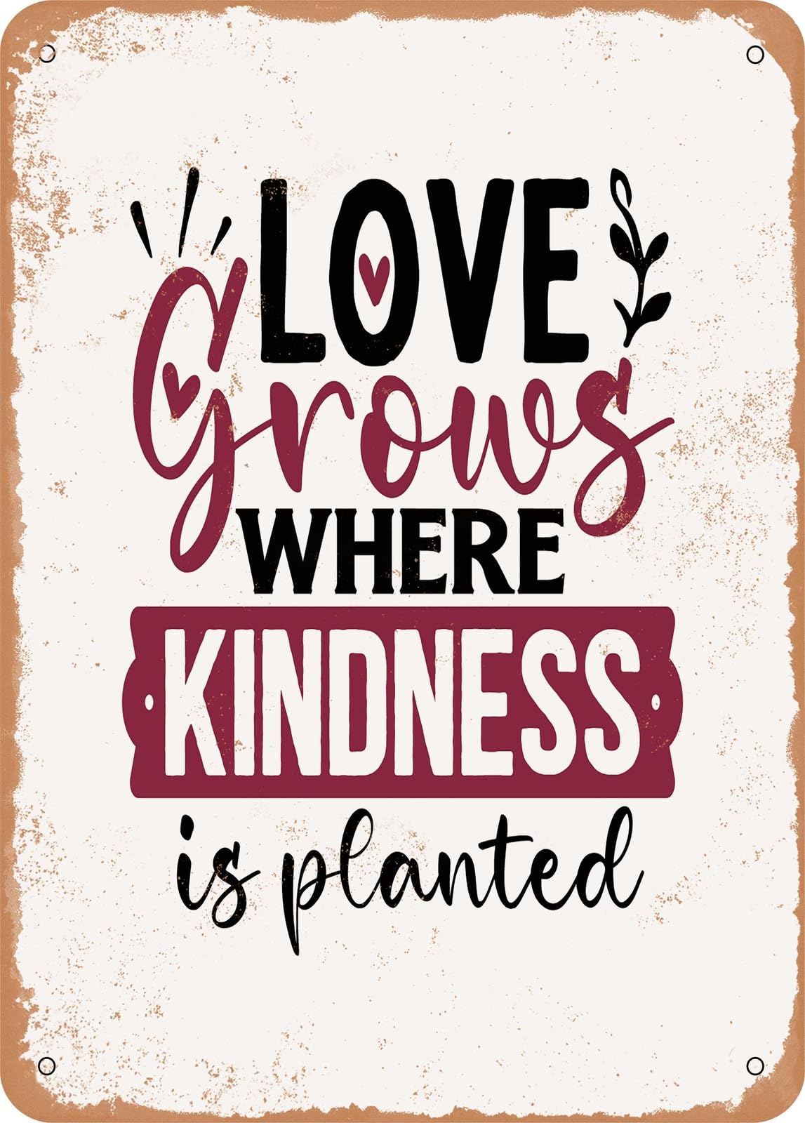 Metal Sign - Love Grows Where Kindness is Planted - Vintage Rusty Look home decor