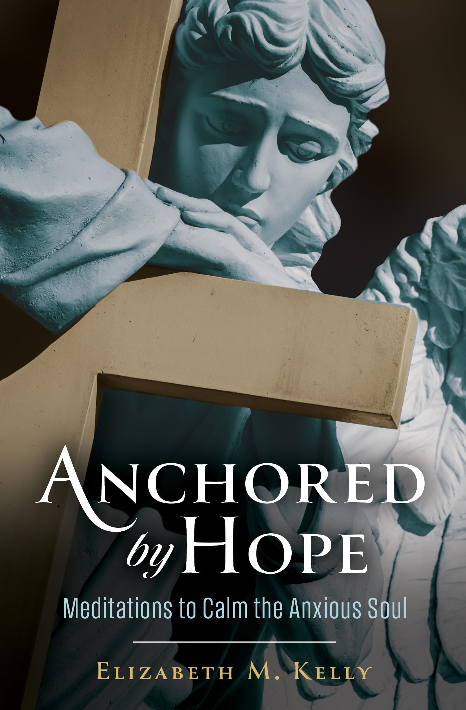 Anchored by Hope: Meditations to Calm the Anxious Soul: Meditations for an Anxious Soul