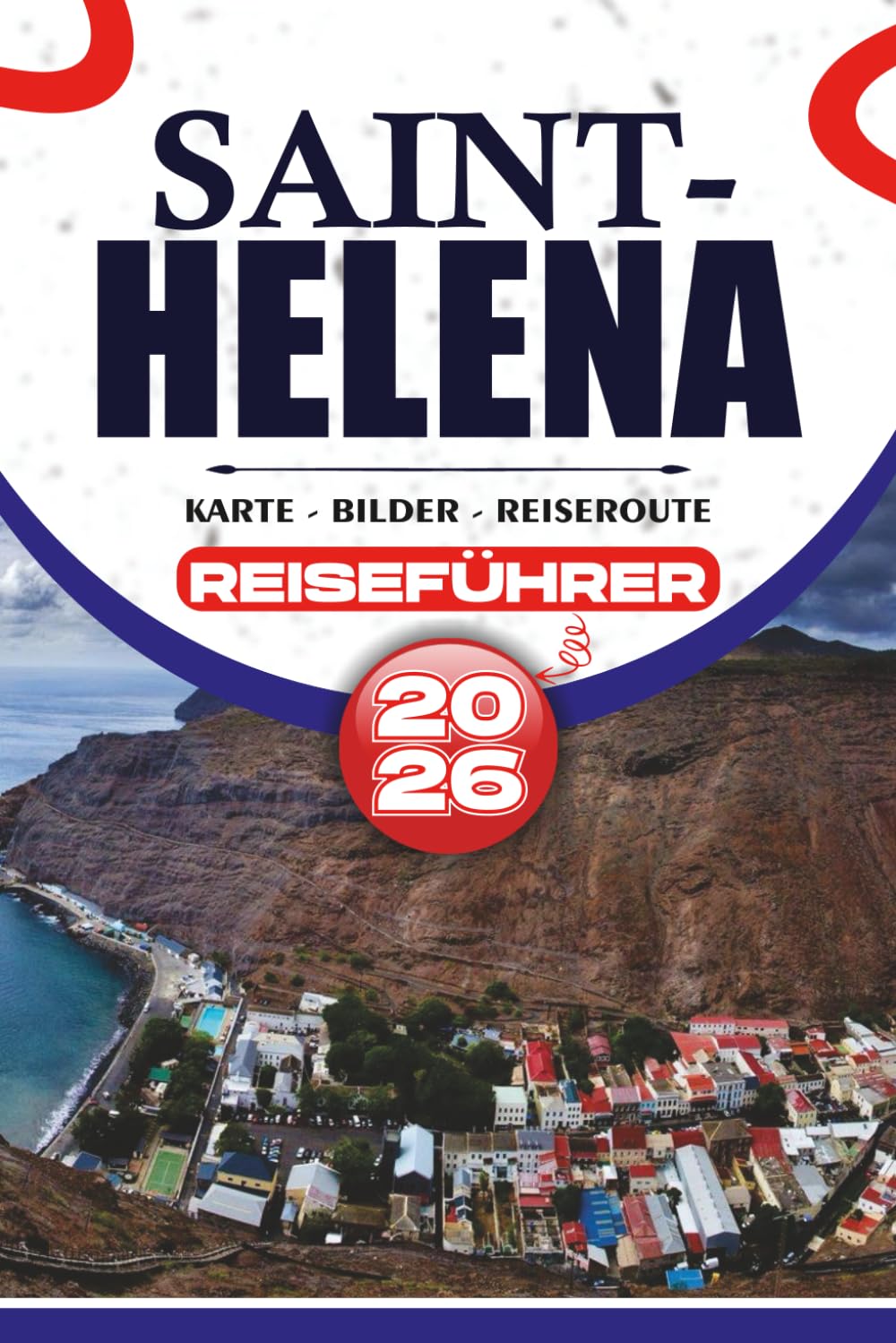 SAINT-HELENA REISEFÜHRER 2026: Entdecken Sie atemberaubende Landschaften, historische Sehenswürdigkeiten, kulinarische Genüsse und Insider-Tipps für eine unvergessliche Reise