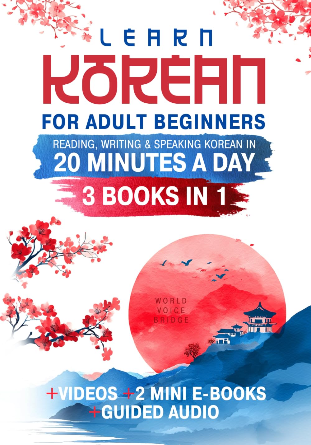 Learn Korean for Adult Beginners: The Complete Guide to Reading, Writing & Speaking Korean in 20 Minutes a Day, Master Hangul, Grammar & Conversation with Confidence