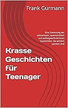 Krasse Geschichten für Teenager: Eine Sammlung der seltsamsten, spannendsten und außergewöhnlichsten Geschichten, die wirk...