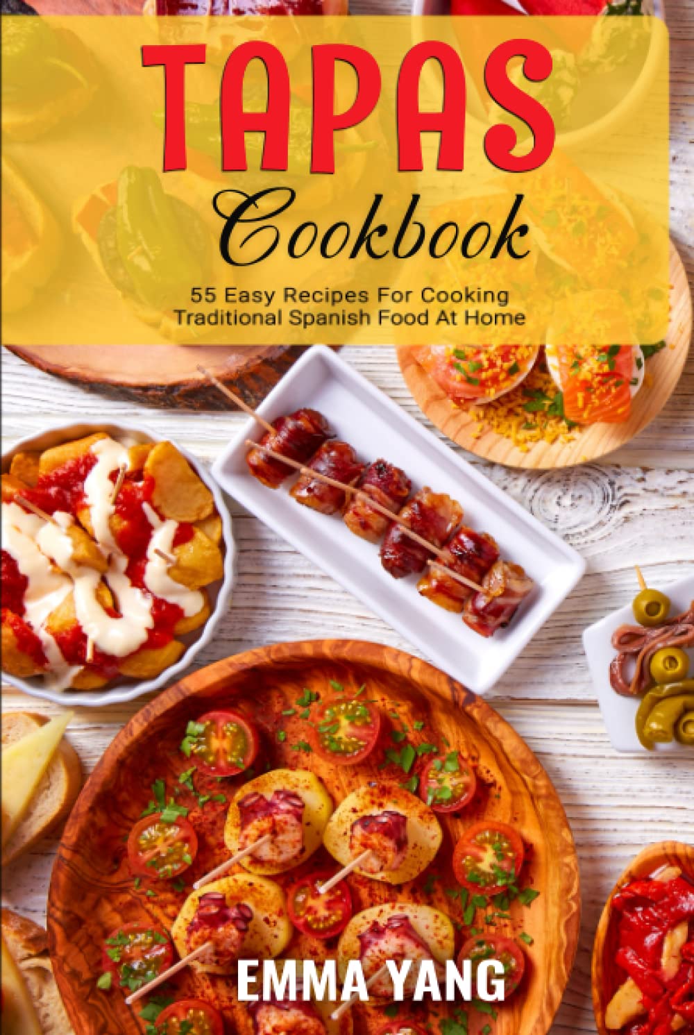 Tapas Cookbook: 55 Easy Recipes For Cooking Traditional Spanish Food At Home