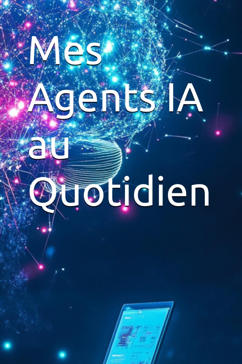 Mes Agents IA au Quotidien: ChatGPT, Claude et les outils no-code pour automatiser ta vie et gagner 10h par semaine — sans coder