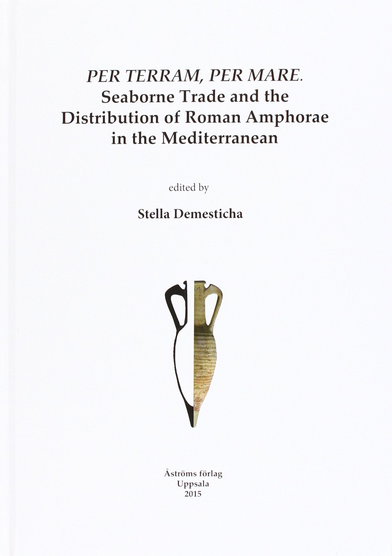 Per Terram, Per Mare: Seaborne Trade and the Distribution of Roman Amphorae in the Mediterranean (Studies in Mediterranean Archaeology and Literature)