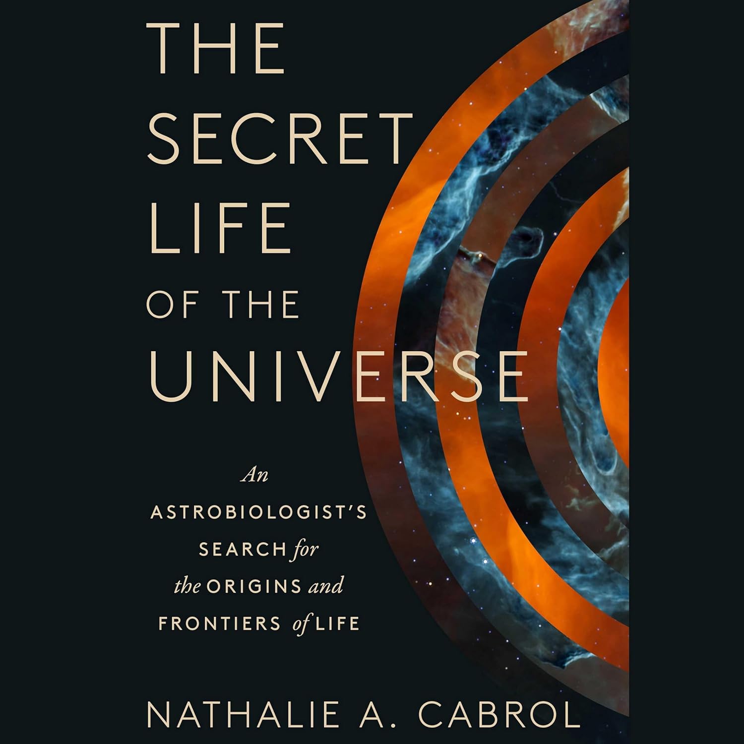 The Secret Life of the Universe: An Astrobiologist's Search for the The Secret Life of the Universe: An Astrobiologist's Search for the