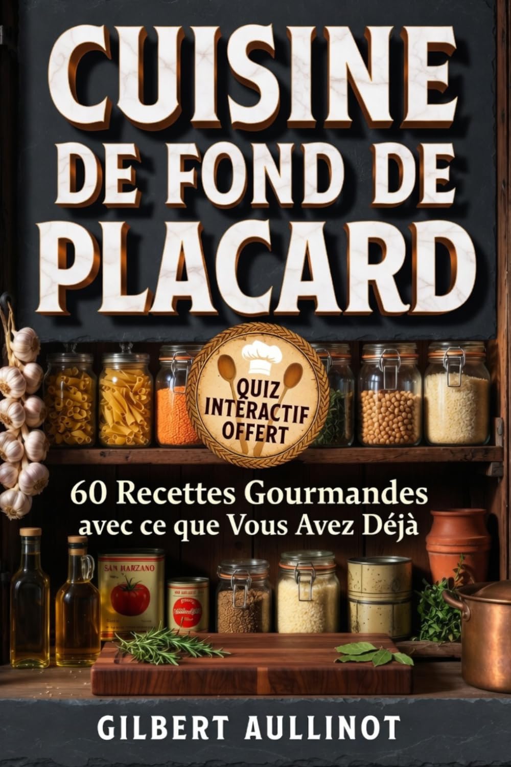 CUISINE DE FOND DE PLACARD 60 Recettes Économiques et Anti-Gaspillage: Conserves, Pâtes, Riz et Légumineuses. Cuisiner Bon et Sain Sans Courses, Même Quand le Frigo est Vide