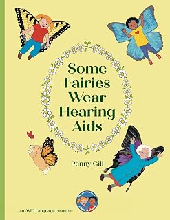 Some Fairies Wear Hearing Aids: a magical story for children with hearing aids or cochlear implants, their friends, classmates and families