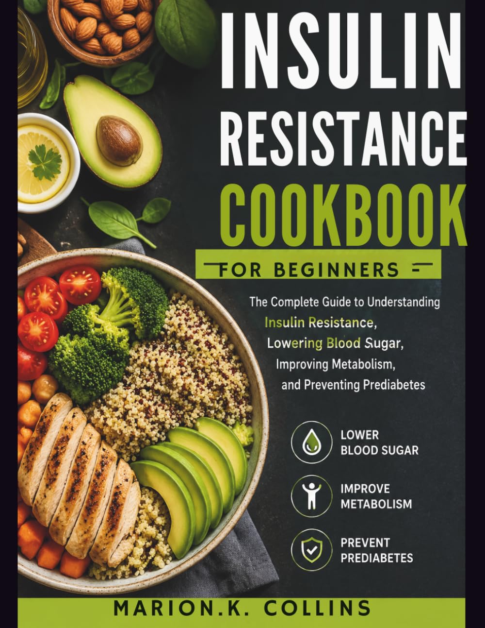 INSULIN RESISTANCE COOKBOOK FOR BEGINNERS: The Complete Guide to Understanding Insulin Resistance, Lowering Blood Sugar, Improving Metabolism, and Preventing Prediabetes