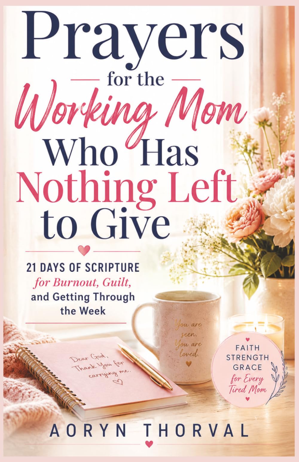Prayers for the Working Mom Who Has Nothing Left to Give: 21 Days of Scripture for Burnout, Guilt, and Getting Through the Week (Honest Prayers Series By Aoryn Thorval)