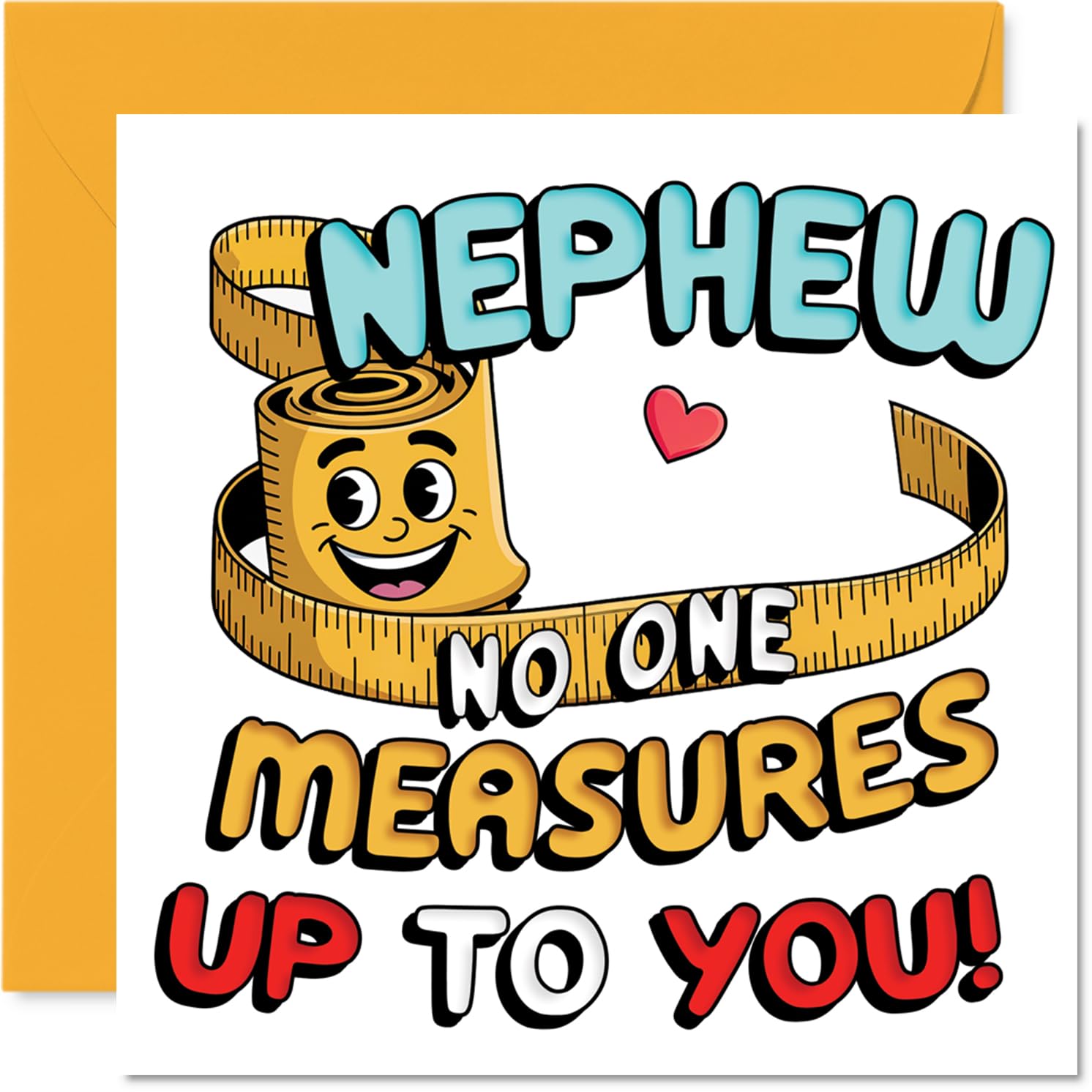 Playful Birthday Card for Nephew - No One Measures Up to You - Cheery Measuring Tape with a Beaming Smile - Bursting with Colour and Affection - 145mm Square, Envelope Included