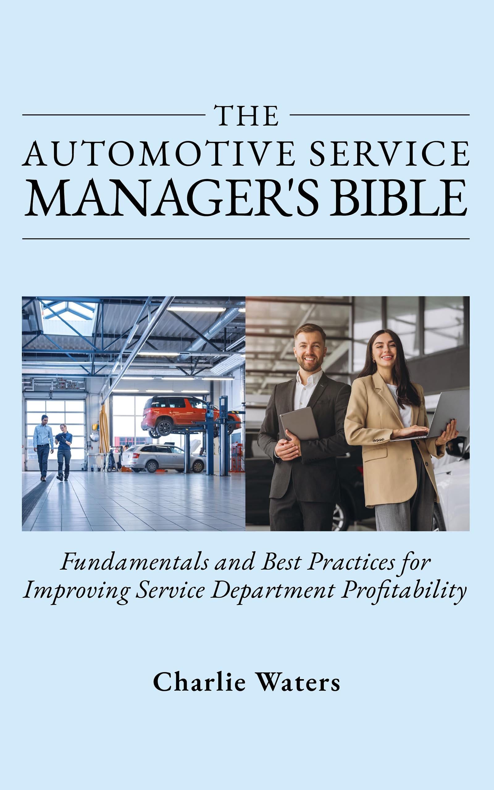 The Automotive Service Manager's Bible: Fundamentals & Best Practices to Improve Service Department Profitability