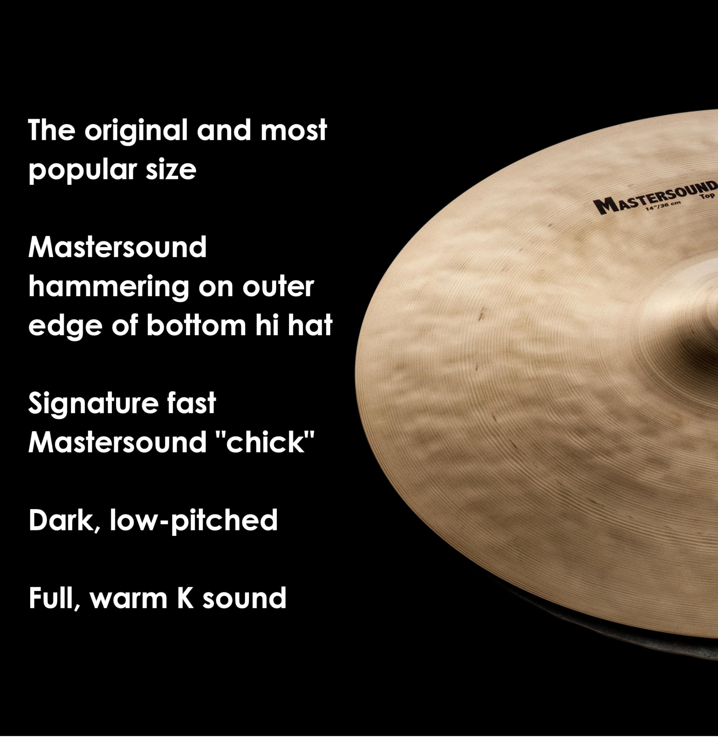 ZILDJIAN - K0909-14" K MASTERSOUND HIHAT PAIR, hi hat da 14" Versione Dark degli HiHats Mastersound,Peso: Medio/Medio Pesante, Finitura: Tradizionale