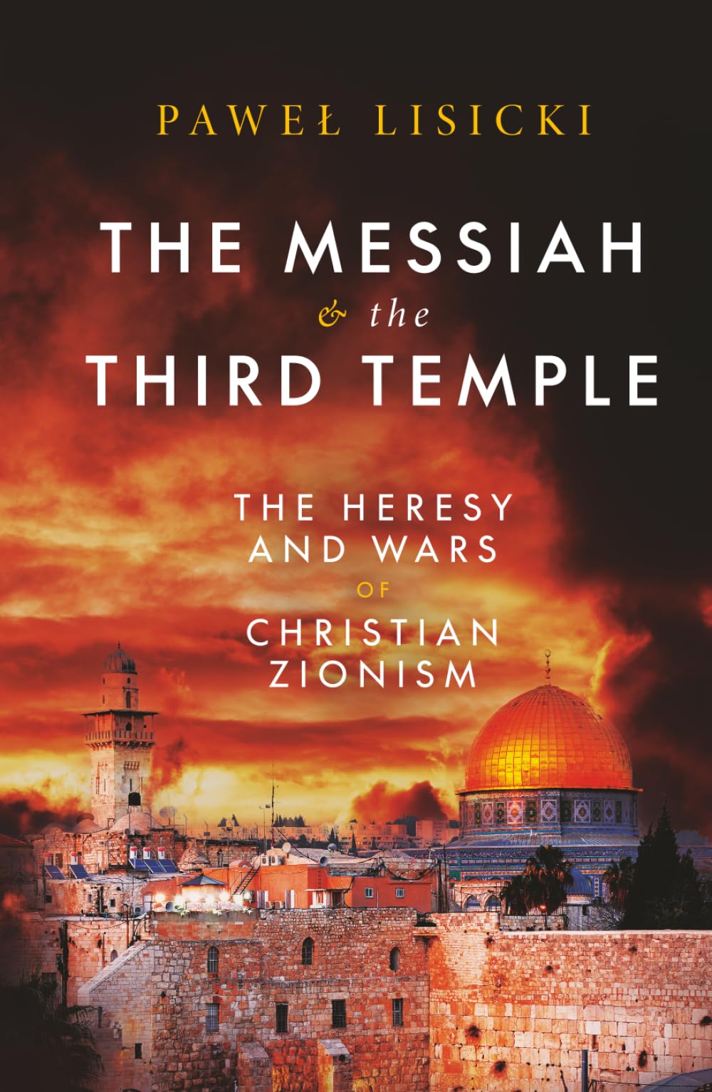 The Messiah and the Third Temple: The Heresy and Wars of Christian Zionism