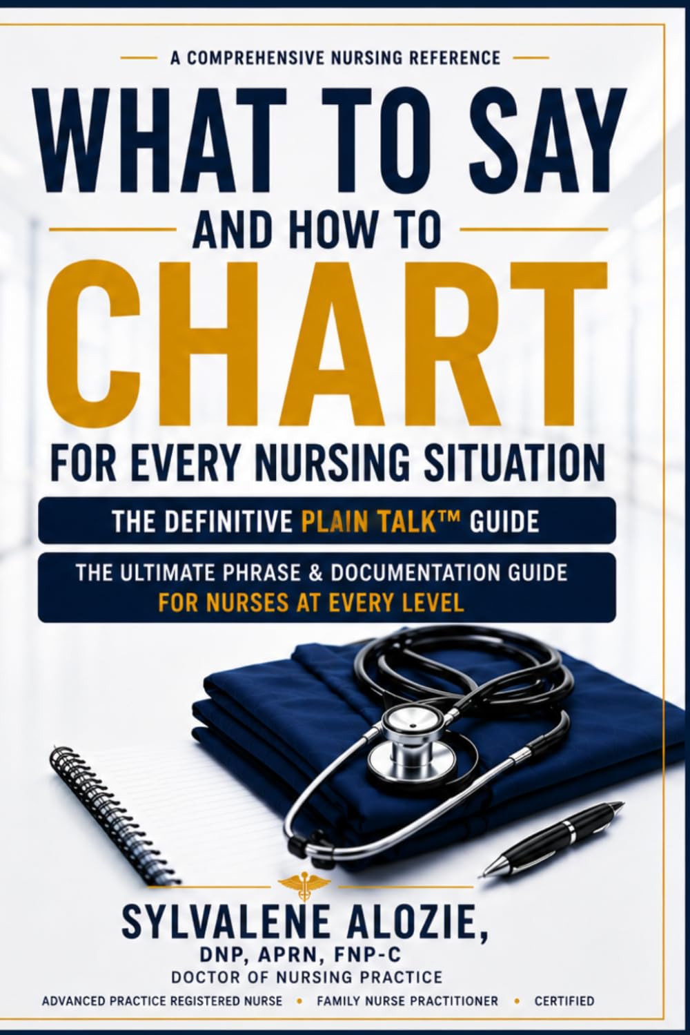 What to Say & How to Chart: Real-World Nursing Communication, Documentation, and Shift Conversations That Protect Your License