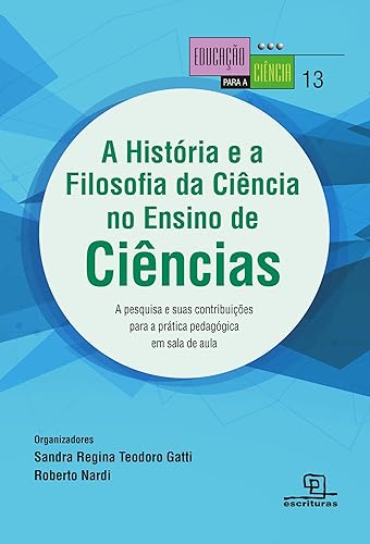 A História e a filosofia da ciência no ensino de ciências A pesquisa e suas contribuições para a prática pedagógica em sala de aula: A pesquisa e suas ... para a prática pedagógica em sala de aula: 13