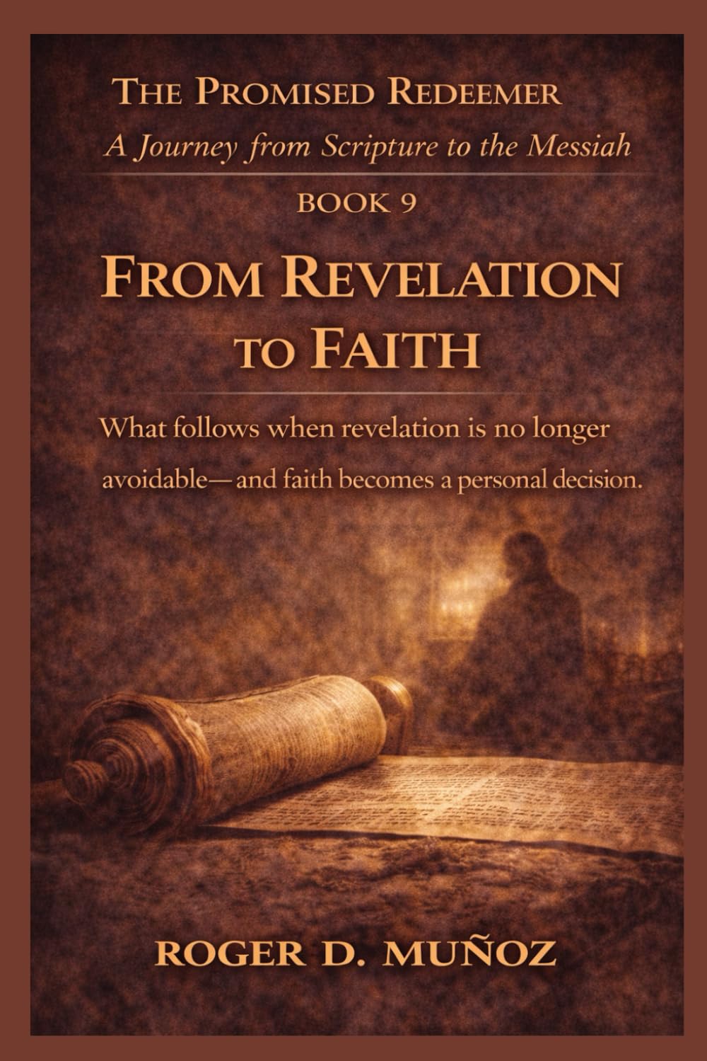 FROM REVELATION TO FAITH: What follows when revelation is no longer avoidable—and faith becomes a personal decision.: 9 (THE PROMISED REDEEMER. A Journey from Scripture to the Messiah)