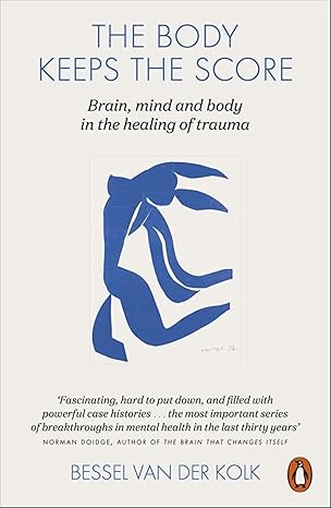 The Body Keeps the Score: Mind, Brain and Body in the Transformation of Trauma