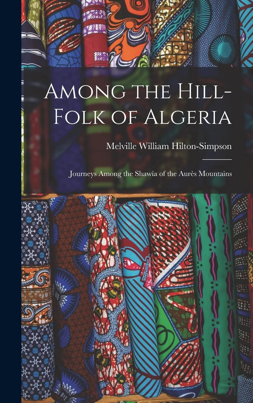 Among the Hill-Folk of Algeria: Journeys Among the Shawía of the Aurès Mountains