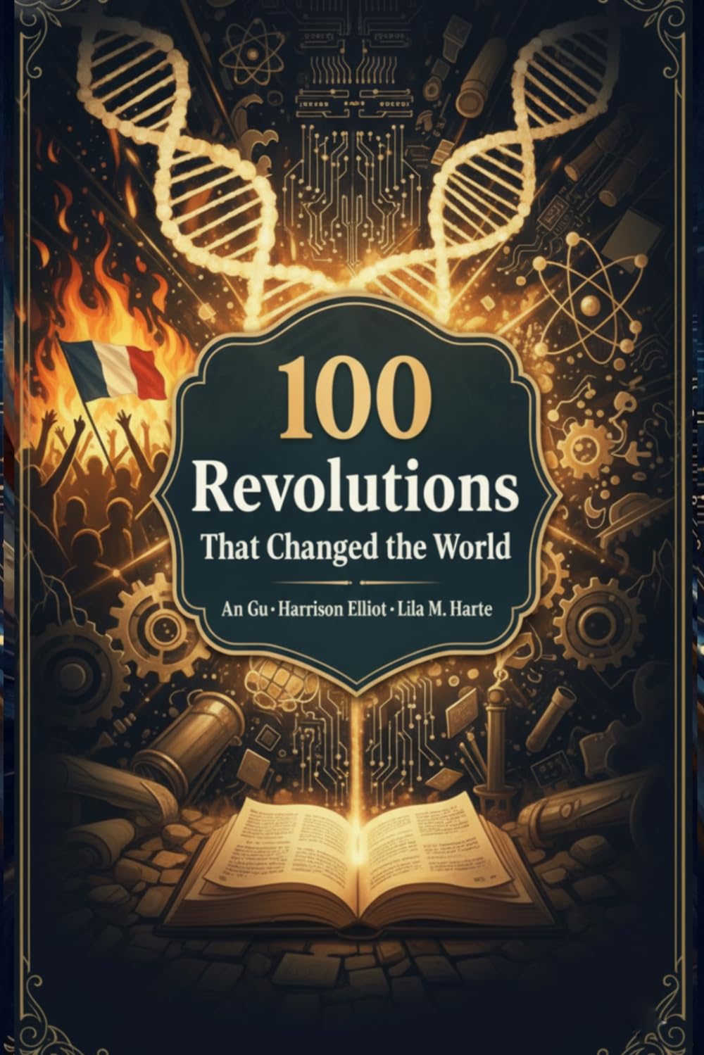 100 Revolutions That Changed the World: How the Ideas, Uprisings, and Discoveries That Remade Civilization Are Still Shaping the World You Inhabit Today (The 100 Landmarks)