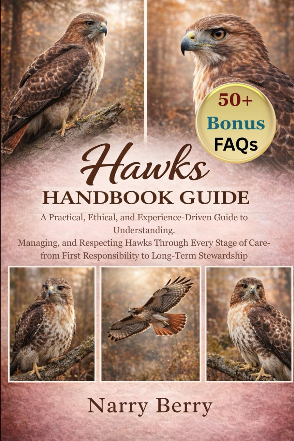 HAWKS HANDBOOK GUIDE: A Practical, Ethical, and Experience-Driven Guide to Understanding, Managing, and Respecting Hawks Through Every Stage of Care—from First Responsibility to Long-Term Stewardship