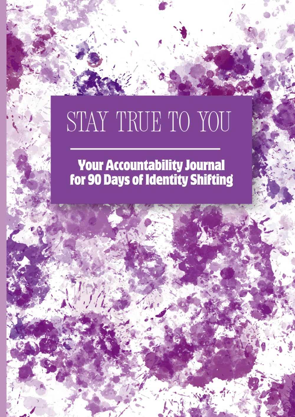 Stay True to You: Your Accountability Journal for 90 Days of Identity Shifting