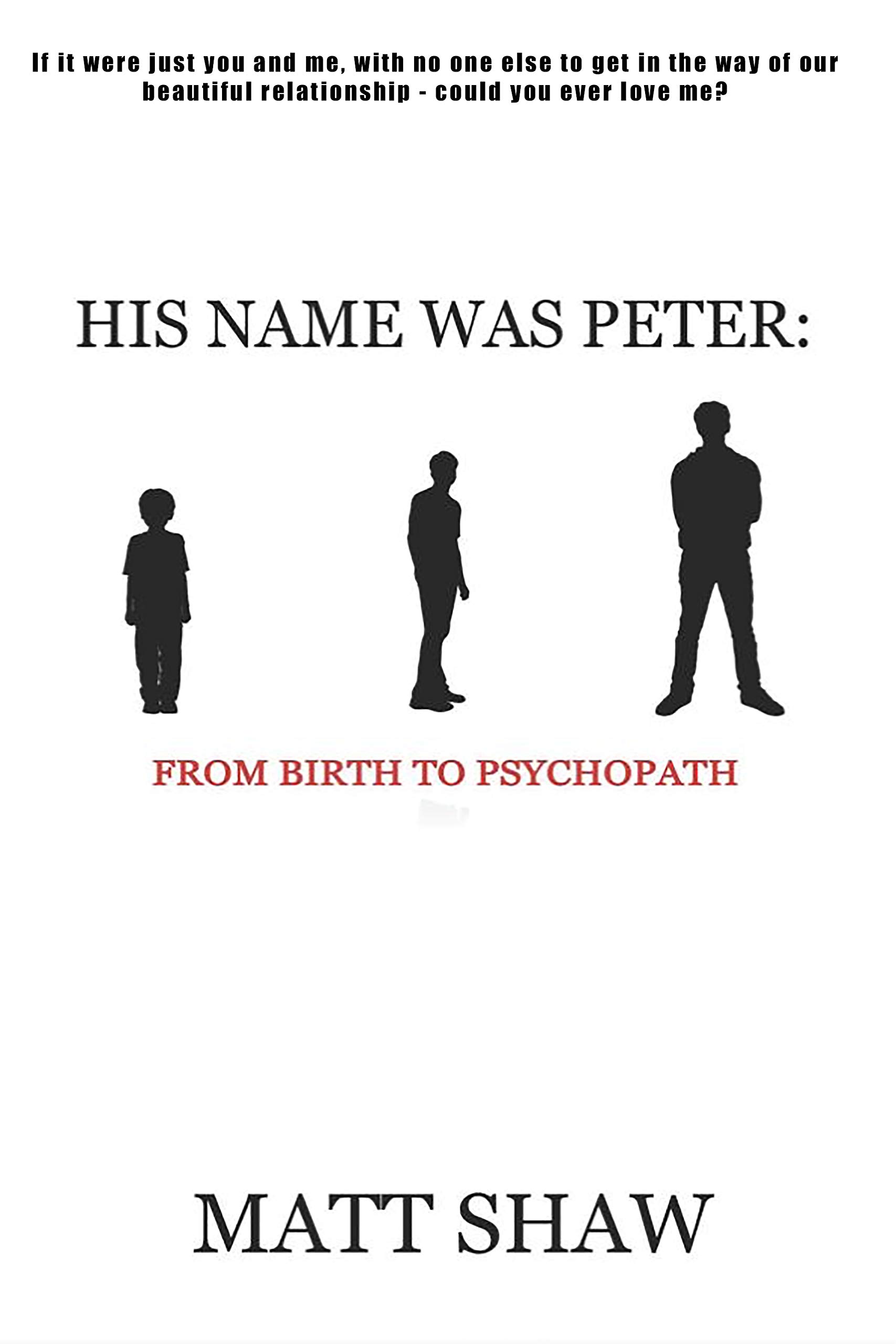 His Name Was Peter: From Birth to Psychopath