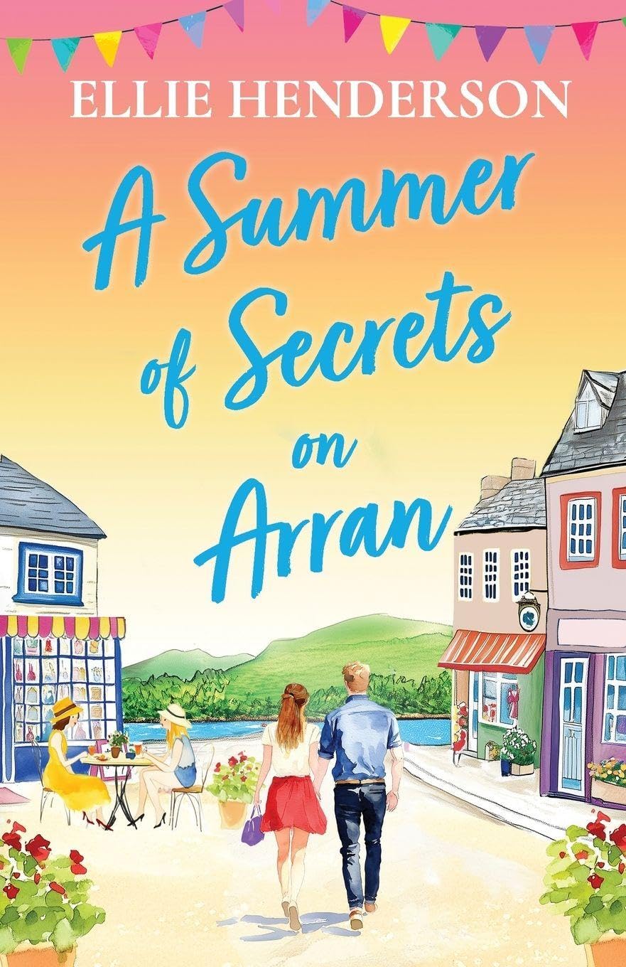 A Summer of Secrets on Arran: A heartwarming, emotional romance about second chances, family ties and the healing power of love: 5 (Scottish Romances)