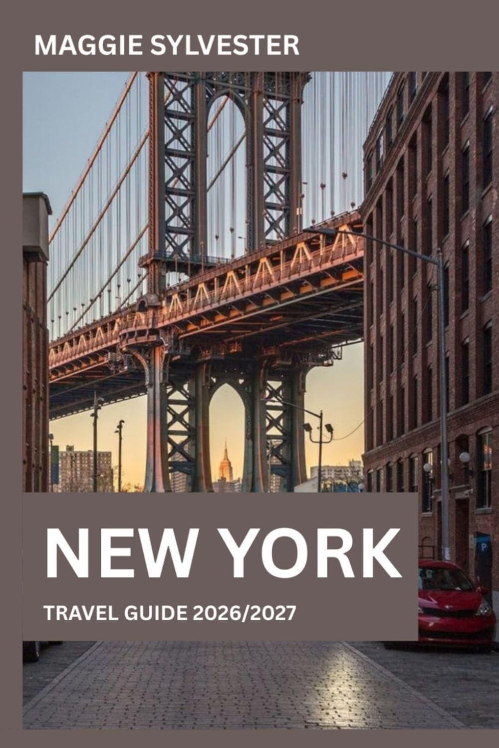NEW YORK TRAVEL GUIDE 2026/2027: Explore like a local with Insider Tips, Detailed Maps, No-Stress Itineraries,Top attractions and Places to Eat, Shop & Stay