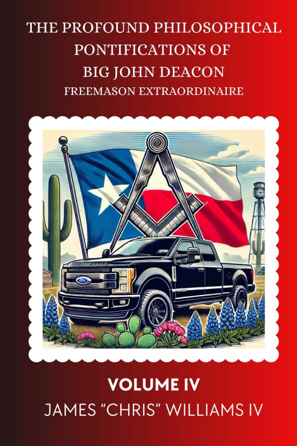 THE PROFOUND PHILOSOPHICAL PONTIFICATIONS OF BIG JOHN DEACON: Freemason Extraordinaire Volume IV (Big John Deacon Freemason Extraordinaire Series)