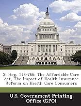 S. Hrg. 112-766: The Affordable Care Act, The Impact of Health Insurance Reform on Health Care Consumers